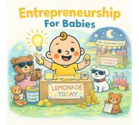 Entrepreneurship For Babies: A Rhyming Picture Book About Lemonade Stands, Big Ideas, and Tiny CEOs