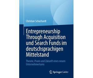 Entrepreneurship Through Acquisition und Search Funds im deutschsprachigen Mittelstand: Theorie, Praxis und Zukunft eines neuen Unternehmertums