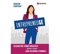 Entrepreneuse Devenir une femme dirigeante (sereine et alignée) dans un monde d'hommes - Caroline Frontigny - Gereso Eds - broché - Guide