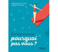 Entrepreneuse, pourquoi pas vous ? - Frédérique Clavel - Eyrolles - broché - Guide