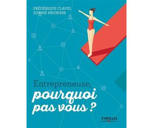 Entrepreneuse, pourquoi pas vous ? - Frédérique Clavel - Eyrolles - broché - Guide