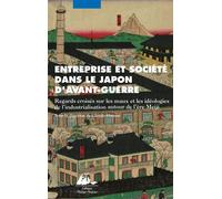 Entreprise Et Société Dans Le Japon D'avant-Guerre - Regards Croisés Sur Les Mots Et Les Idéologies De L'industrialisation Autour De L'ère Meiji