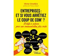 Entreprises : et si vous arrêtiez le coup de com ? 12 défis à relever pour une communication plus vraie - Olivier Cimelière - Eyrolles - broché - Etude