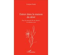 Entrer dans la maison du désir Pour la traversée de nos déserts : la relation à soi - Evelyne Frank - L'harmattan - broché - Essai