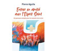 Entrer en amitié avec l'Esprit Saint Un parcours simple pour le recevoir et en vivre - Pierre Aguila - Artege - broché - Essai