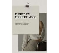 Entrer en école de mode: Construire un portfolio, réussir sa candidature et développer son univers créatif