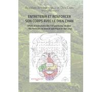 Entretenir et renforcer son corps avec le Dien Chan: Effets & indications des 137 points bqc de base - 164 schémas de traitement en Dien Chan