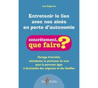 Entretenir le lien avec nos aînés en perte d'autonomie Partage d'activités stimulantes et porteuses de sens pour la personne âgée à destination des soignants et des familles - DEGENNE LISE - Tom Pouss