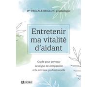 Entretenir ma vitalité d'aidant - Guide pour prévenir la fatigue de compassion et la détresse profes - Pascale Brillon - L'homme Eds De - broché - Guide