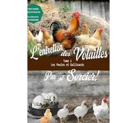 Entretien des volailles - pas si sorcier: tome 1 : les poules et gallinacés.