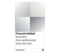Entretien d'un sentimental avec son mur - François Debluë - Florides Helvetes - Poche - Roman