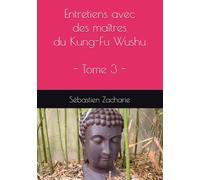 Entretiens avec des maîtres du Kung-Fu Wushu - Tome 3