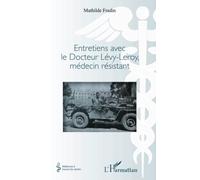 Entretiens avec le Docteur Lévy- Leroy, médecin résistant