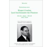 ENTRETIENS AVEC ROGER GOETZE, HAUT FONCTIONNAIRE DES FINANCES, RIVOLI-ALGER-RIVO: TEXTE ÉTABLI, PRÉSENTÉ ET ANNOTÉ PAR NATHALIE CARRÉ DE MALBERG