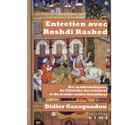 Entretiens Avec Roshdi Rashed - Des Mathématiques, De L'histoire Des Sciences Et Du Monde Arabo-Musulman