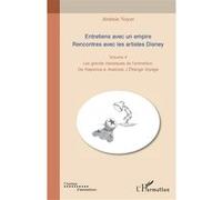 Entretiens avec un empire. Rencontres avec les artistes Disney: Les grands classiques de l'animation. De Raiponce à Avalonia, L'Etrange Voyage