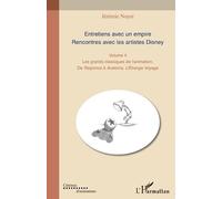 Entretiens avec un empire. Rencontres avec les artistes Disney: Les grands classiques de l'animation. De Raiponce à Avalonia, L'Etrange Voyage