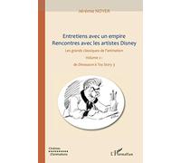 Entretiens avec un empire, rencontres avec les artistes Disney (volume II): Les grands classiques de l'animation : de Dinosaure" à "Toy Story 3""