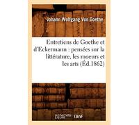 Entretiens de Goethe et d'Eckermann : pensées sur la littérature, les moeurs et les arts (Éd.1862)