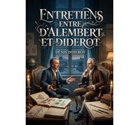 Entretiens entre D'Alembert et Diderot: Une exploration philosophique des idées de Diderot sur la sensibilité, la matière et la pensée, à travers un dialogue stimulant avec d'Alembert.