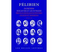 Entretiens - Entretiens sur les vies et sur les ouvrages des plus excellents peintres anciens et modernes (livres I et II). - FELIBIEN - Belles Lettres - Livre