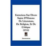 Entretiens Sur Divers Sujets D'Histore: de Litterature, de Religion, Et de Critique (1711) Anonymous (Auteur)