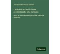 Entretiens sur la chimie ses applications les plus curieuses: Suivis de notions de manipulation et d'analyse chimiques