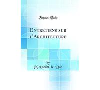 Entretiens Sur l'Architecture (Classic Reprint)