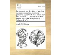 Entretiens sur les vies et sur les ouvrages des plus excellens peintres anciens et modernes. Par Mr. Félibien, ... Nouvelle edition revuë, corrigée & augmentée … Volume 2 of 4