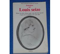 Entretiens Sur Louis 16 - Deux Ou Trois Choses Que Vous Devriez Savoir Et Qu'on N'a Pas Osé Vous Dire