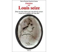 Entretiens Sur Louis 16 - Deux Ou Trois Choses Que Vous Devriez Savoir Et Qu'on N'a Pas Osé Vous Dire
