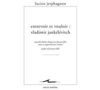 Entrevoir Et Vouloir : Vladimir Jankélévitch