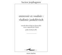Entrevoir et vouloir : Vladimir Jankélévitch