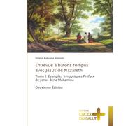 Entrevue à bâtons rompus avec Jésus de Nazareth: Tome I: Evangiles synoptiques Préface de Jonas Bena Makamina Deuxième Édition