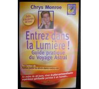 Entrez dans la lumière: Le guide du voyage astral