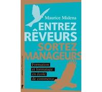 Entrez rêveurs, sortez manageurs - Formation et formatage en école de commerce Maurice Midena (Auteur)