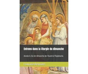 Entrons dans la liturgie du dimanche: Année A. Du 1er dimanche de l’Avent à l’Épiphanie.