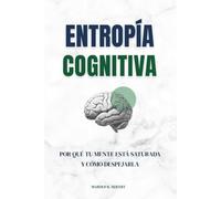 Entropía cognitiva: Por qué tu mente está saturada y cómo despejarla