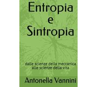 Entropia e Sintropia: dalle scienze della meccanica alle scienze della vita