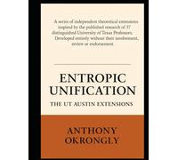 Entropic Unification - The UT Austin Extensions: A series of independent theoretical extensions inspired by the published research of 37 distinguished ... their involvement, review or endorsement.
