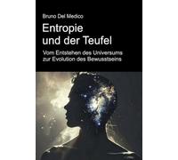 Entropie und der Teufel. Vom Entstehen des Universums zur Evolution des Bewusstseins.: Essay über die kreative Unordnung des Universums und des Menschen.