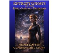 Entropy Ghosts and Other First Contact Problems Tales from the Cassidyverse, #3.5 - Adam Gaffen - Ad Astra Science Fiction & Fantasy - ebook (ePub) - Livre