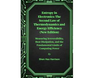 Entropy in Electronics: The Second Law of Thermodynamics and Energy Efficiency (New Edition): Measuring Irreversibility, Heat Dissipation, and the Fundamental Limits of Computing Power