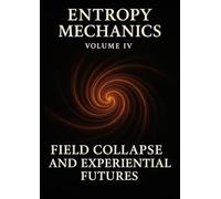 Entropy Mechanics - Volume IV: The Temporal Architecture