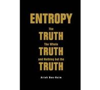 Entropy: The Truth, The Whole Truth, And Nothing But The Truth - [Version Originale] Arieh Ben - Naim (Auteur)