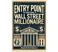 ENTRY POINT TO BECOME A WALL STREET MILLIONAIRE: A Step-by-Step Guide to Build Your Fortune