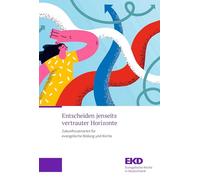 Entscheiden jenseits vertrauter Horizonte: Zukunftsszenarien für evangelische Bildung und Kirche