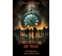 Entscheidung - Die Reise: Zukunftsroman einer großen Liebe
