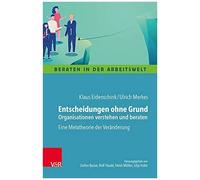 Entscheidungen Ohne Grund - Organisationen Verstehen Und Beraten