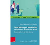 Entscheidungen ohne Grund - Organisationen verstehen und beraten: Eine Metatheorie der Veränderung